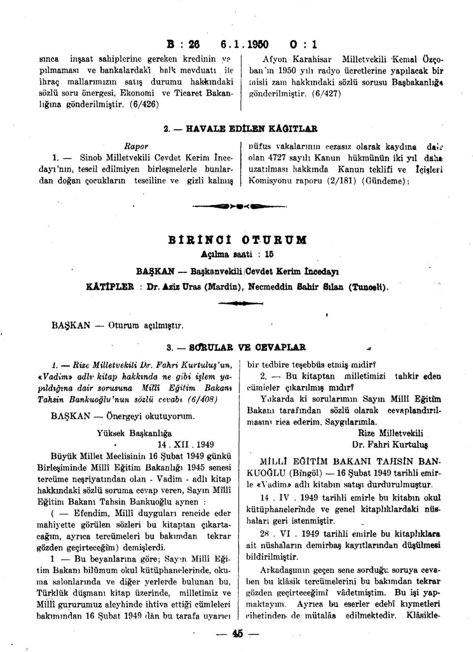 mallarımızın satış durumu hakkındaki misli zam hakkındaki sözlü sorusu Başbakanlığa sözlü soru önergesi, Ekonomi ve Ticaret Bakan- gönderilmiştir. (6/427) lığına gönderilmiştir. (6/426) Rapor 1.