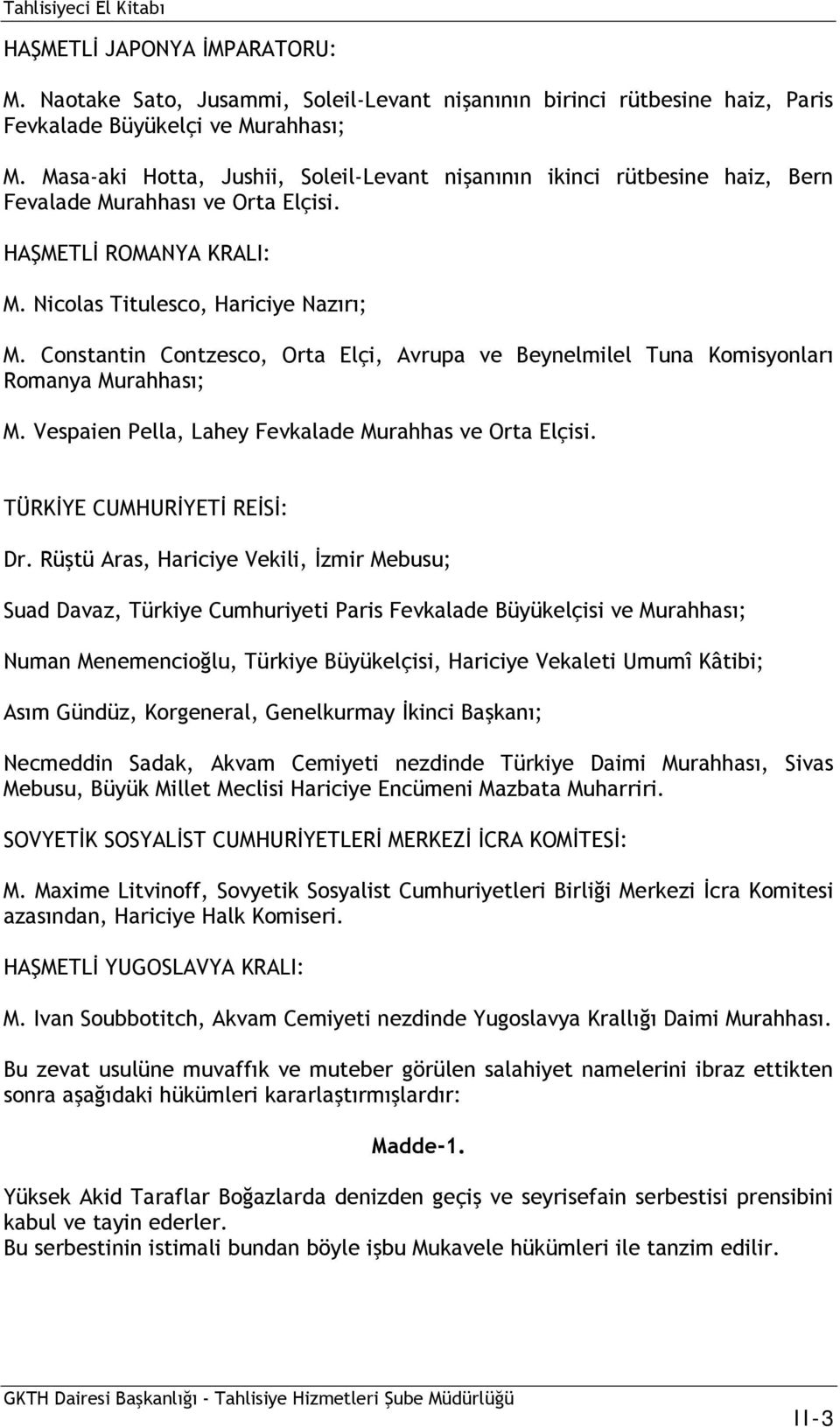 Constantin Contzesco, Orta Elçi, Avrupa ve Beynelmilel Tuna Komisyonları Romanya Murahhası; M. Vespaien Pella, Lahey Fevkalade Murahhas ve Orta Elçisi. TÜRKİYE CUMHURİYETİ REİSİ: Dr.