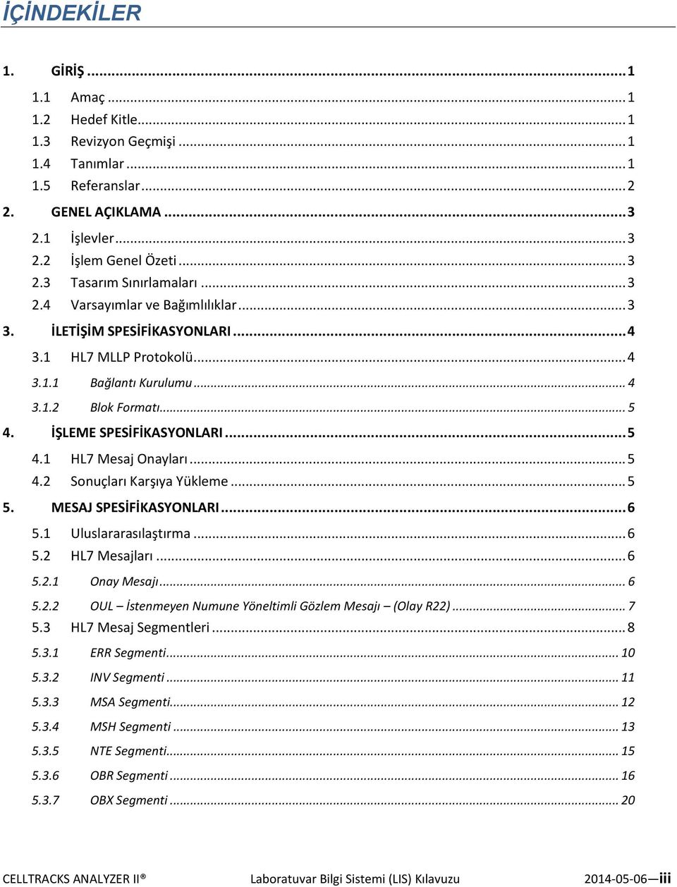 .. 5 4.2 Sonuçları Karşıya Yükleme... 5 5. MESAJ SPESİFİKASYONLARI... 6 5.1 Uluslararasılaştırma... 6 5.2 HL7 Mesajları... 6 5.2.1 Onay Mesajı... 6 5.2.2 OUL İstenmeyen Numune Yöneltimli Gözlem Mesajı (Olay R22).