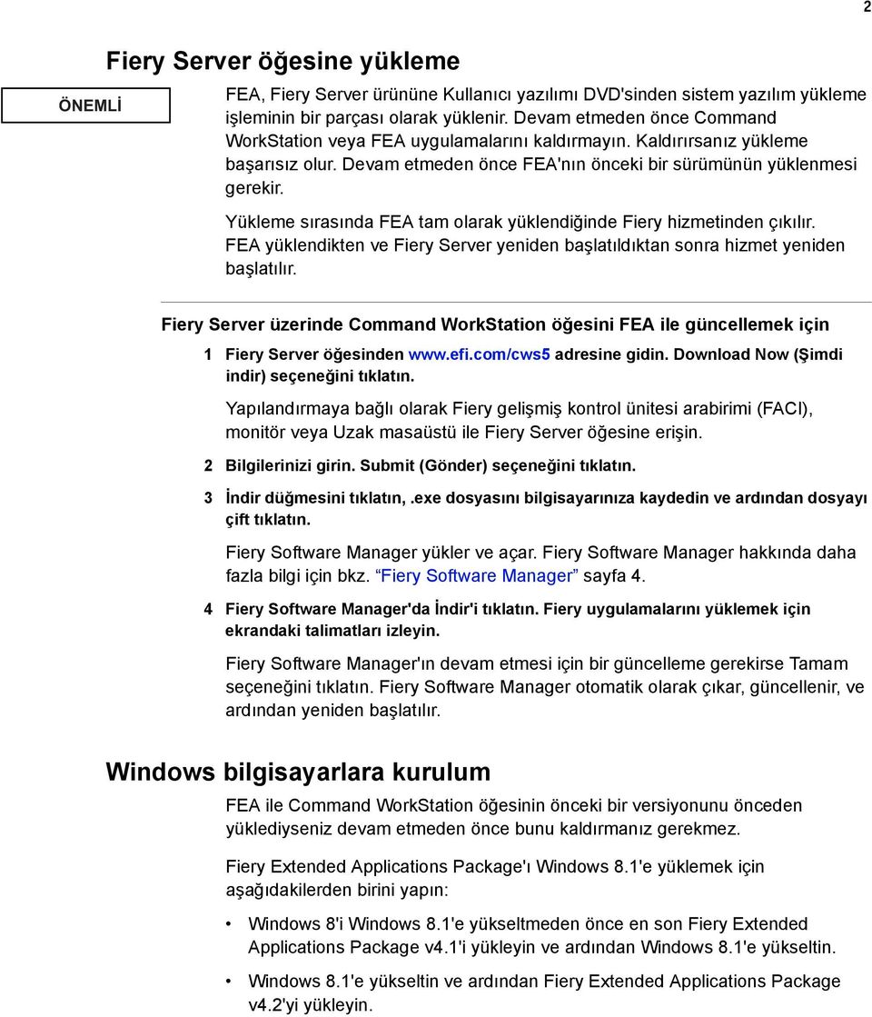 Yükleme sırasında FEA tam olarak yüklendiğinde Fiery hizmetinden çıkılır. FEA yüklendikten ve Fiery Server yeniden başlatıldıktan sonra hizmet yeniden başlatılır.