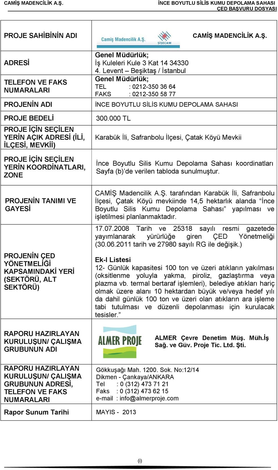 ADRESİ TELEFON VE FAKS NUMARALARI PROJENİN ADI PROJE BEDELİ PROJE İÇİN SEÇİLEN YERİN AÇIK ADRESİ (İLİ, İLÇESİ, MEVKİİ) PROJE İÇİN SEÇİLEN YERİN KOORDİNATLARI, ZONE PROJENİN TANIMI VE GAYESİ PROJENİN