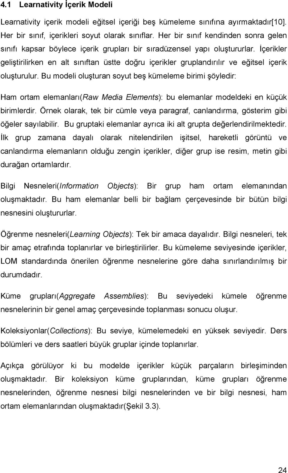 İçerikler geliştirilirken en alt sınıftan üstte doğru içerikler gruplandırılır ve eğitsel içerik oluşturulur.