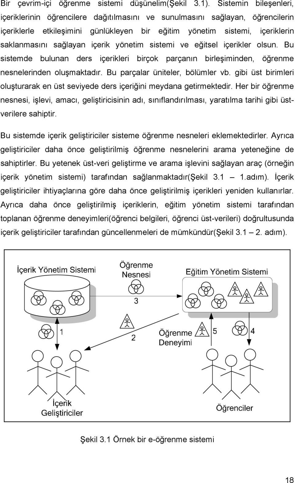 içerik yönetim sistemi ve eğitsel içerikler olsun. Bu sistemde bulunan ders içerikleri birçok parçanın birleşiminden, öğrenme nesnelerinden oluşmaktadır. Bu parçalar üniteler, bölümler vb.