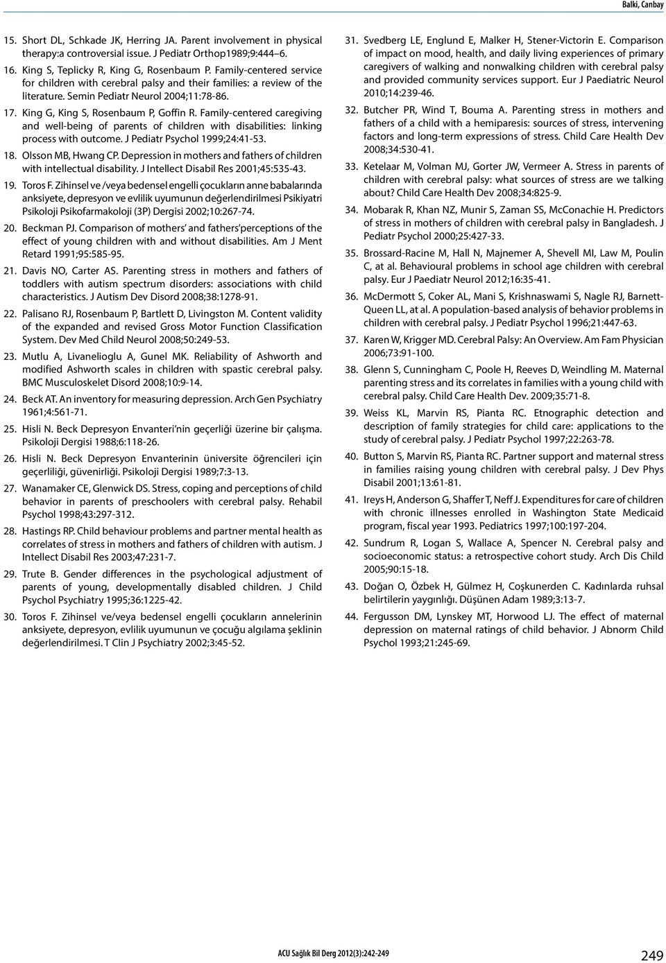 Family-centered caregiving and well-being of parents of children with disabilities: linking process with outcome. J Pediatr Psychol 1999;24:41-53. 18. Olsson MB, Hwang CP.