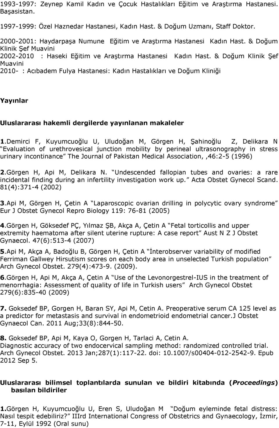 & Doğum Klinik Şef Muavini 2010- : Acıbadem Fulya Hastanesi: Kadın Hastalıkları ve Doğum Kliniği Yayınlar Uluslararası hakemli dergilerde yayınlanan makaleler 1.