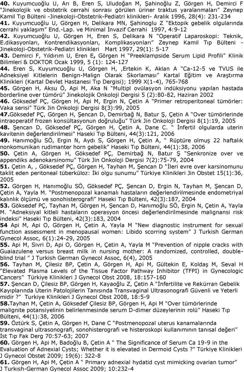 ve Minimal İnvazif Cerrahi 1997, 4:9-12 42. Kuyumcuoğlu U, Görgen H, Eren S, Delikara N Operatif Laparoskopi: Teknik, E.