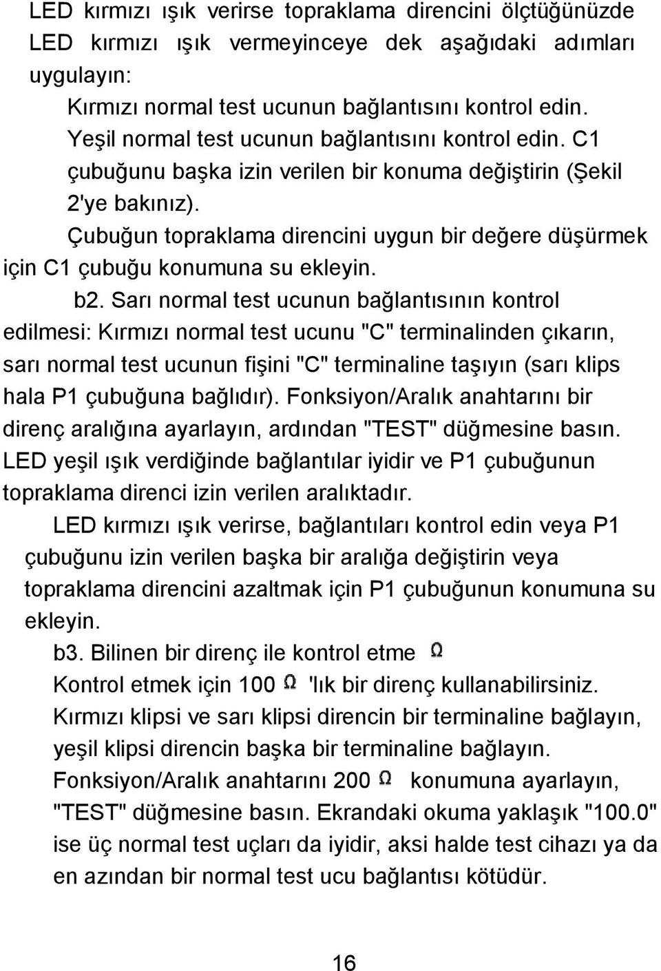 Çubuğun topraklama direncini uygun bir değere düģürmek için C1 çubuğu konumuna su ekleyin. b2.