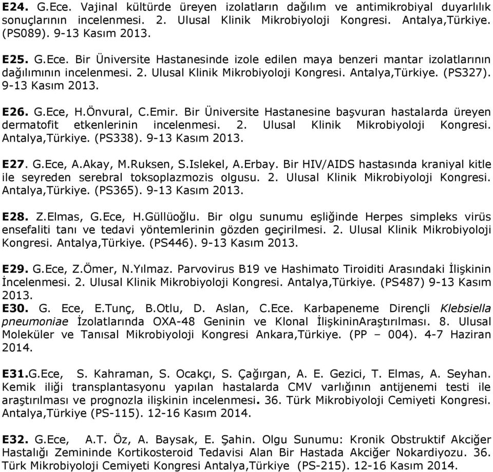 Ece, H.Önvural, C.Emir. Bir Üniversite Hastanesine başvuran hastalarda üreyen dermatofit etkenlerinin incelenmesi. 2. Ulusal Klinik Mikrobiyoloji Kongresi. Antalya,Türkiye. (PS338). 9-13 Kasım 2013.