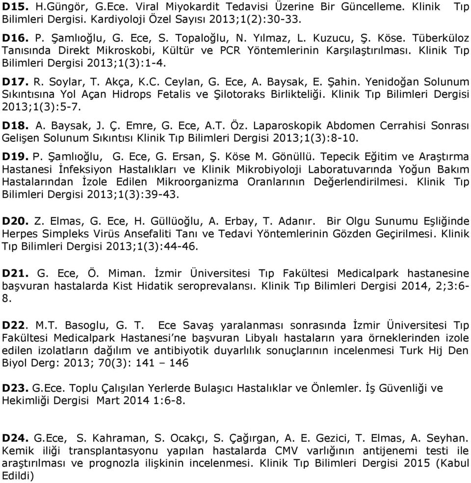 Baysak, E. Şahin. Yenidoğan Solunum Sıkıntısına Yol Açan Hidrops Fetalis ve Şilotoraks Birlikteliği. Klinik Tıp Bilimleri Dergisi 2013;1(3):5-7. D18. A. Baysak, J. Ç. Emre, G. Ece, A.T. Öz.