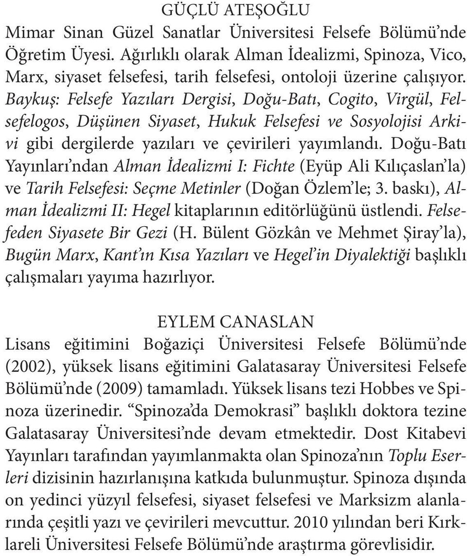 Baykuş: Felsefe Yazıları Dergisi, Doğu-Batı, Cogito, Virgül, Felsefelogos, Düşünen Siyaset, Hukuk Felsefesi ve Sosyolojisi Arkivi gibi dergilerde yazıları ve çevirileri yayımlandı.