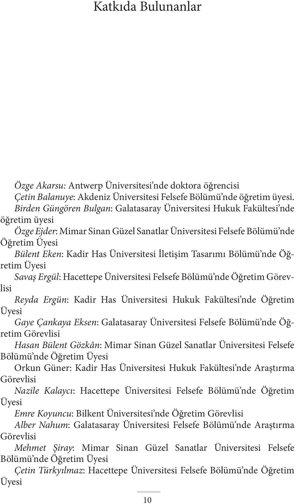 Üniversitesi İletişim Tasarımı Bölümü nde Öğretim Üyesi Savaş Ergül: Hacettepe Üniversitesi Felsefe Bölümü nde Öğretim Görevlisi Reyda Ergün: Kadir Has Üniversitesi Hukuk Fakültesi nde Öğretim Üyesi