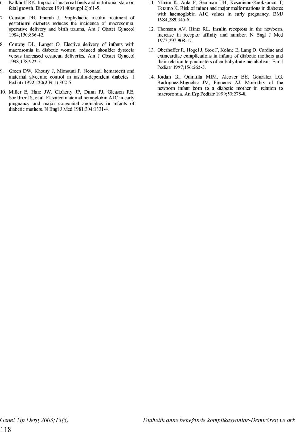 Elective delivery of infants with macrosomia in diabetic women: reduced shoulder dystocia versus increased cesarean deliveries. Am J Obstet Gynecol 1998;178:922-5. 9. Green DW, Khoury J, Mimouni F.