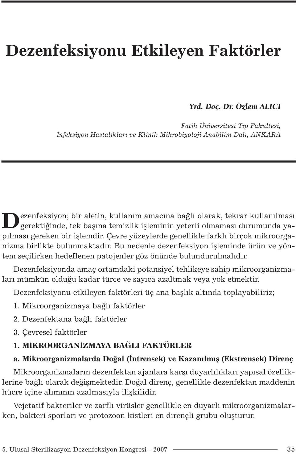 gerektiğinde, tek başına temizlik işleminin yeterli olmaması durumunda yapılması gereken bir işlemdir. Çevre yüzeylerde genellikle farklı birçok mikroorganizma birlikte bulunmaktadır.