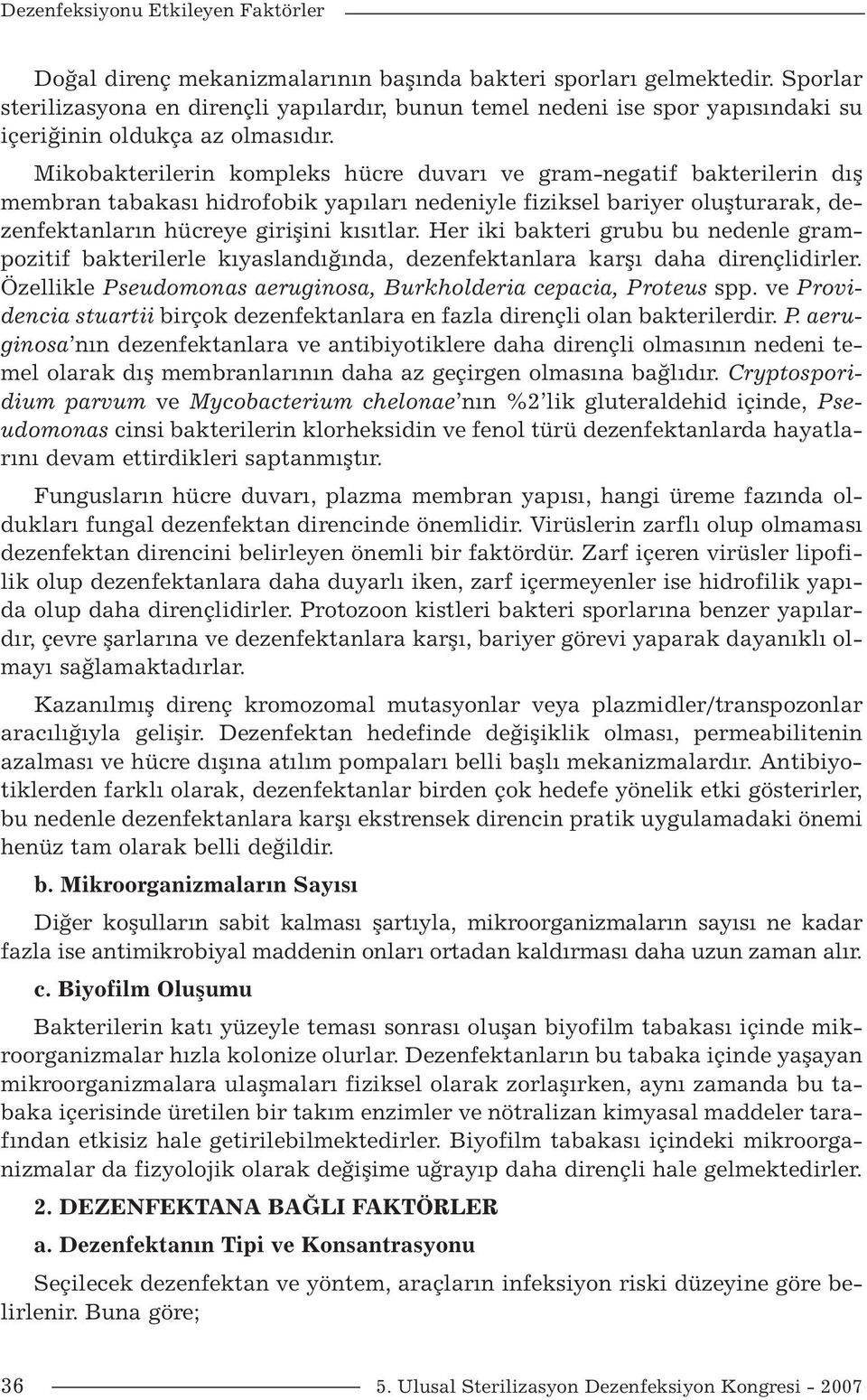 Her iki bakteri grubu bu nedenle grampozitif bakterilerle kıyaslandığında, dezenfektanlara karşı daha dirençlidirler. Özellikle Pseudomonas aeruginosa, Burkholderia cepacia, Proteus spp.