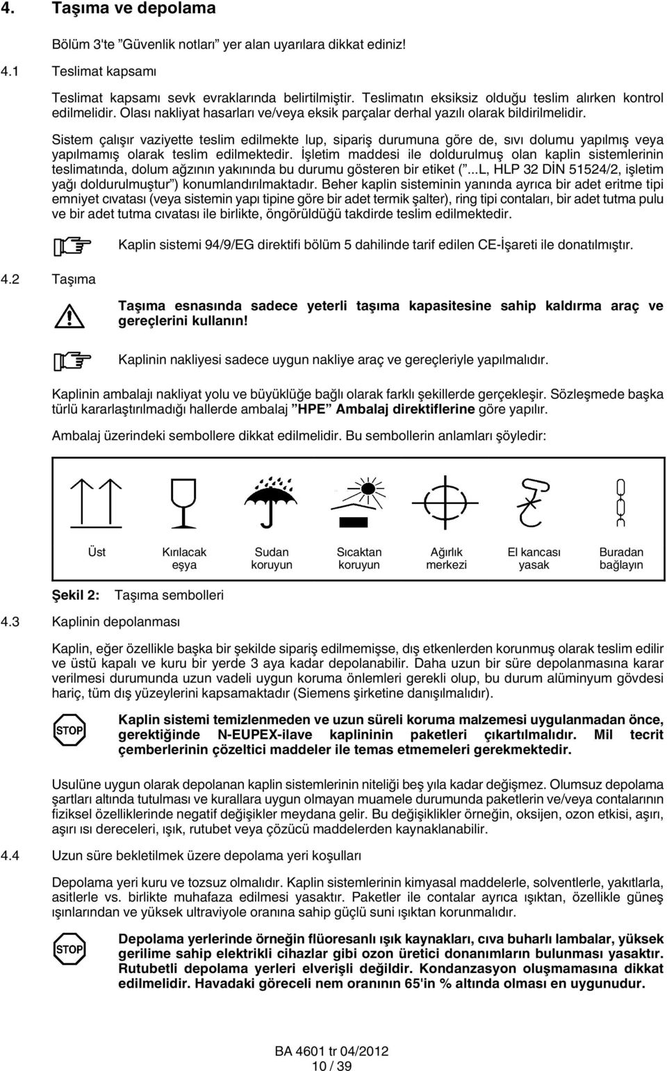 Sistem çalışır vaziyette teslim edilmekte lup, sipariş durumuna göre de, sıvı dolumu yapılmış veya yapılmamış olarak teslim edilmektedir.