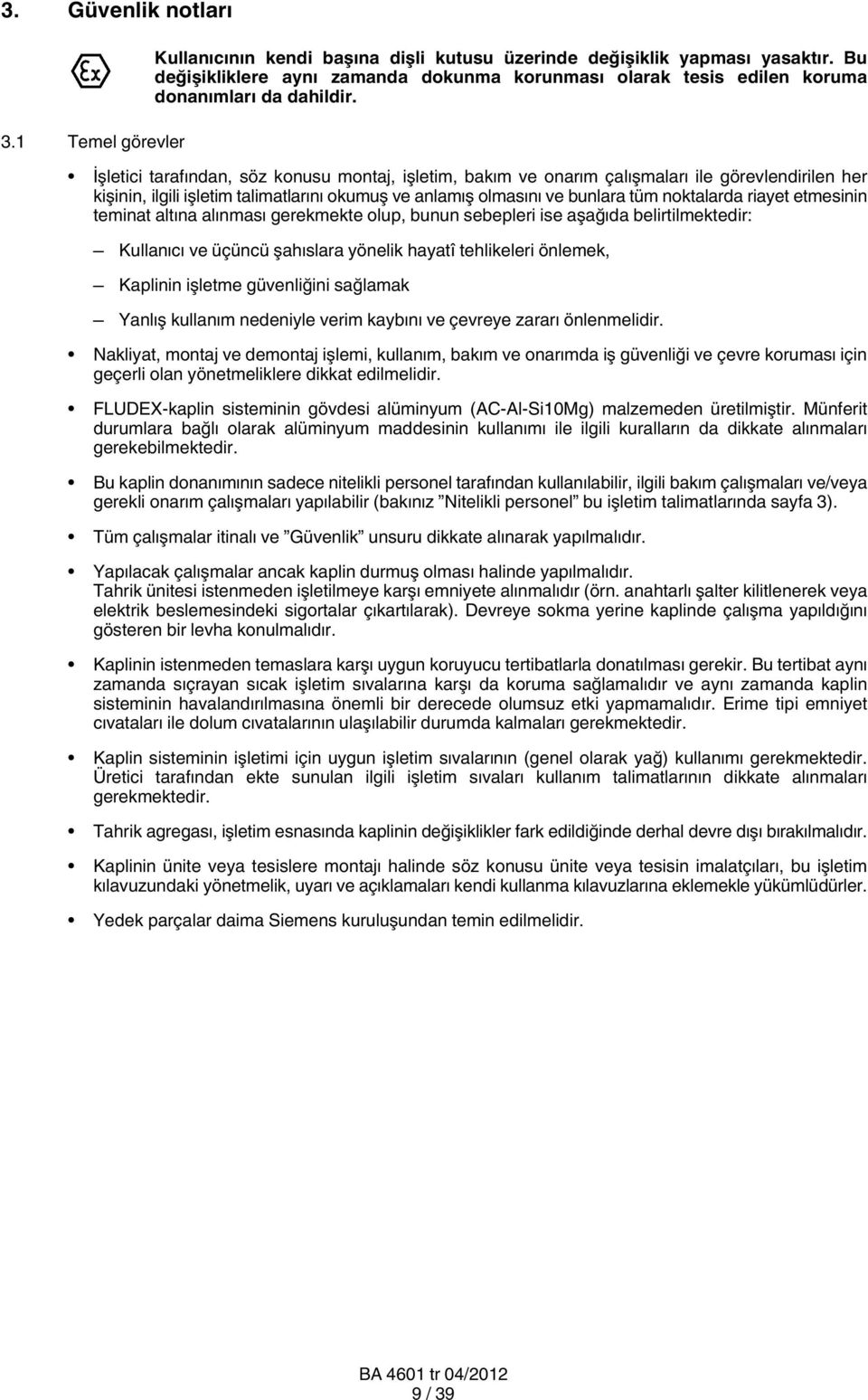 İşletici tarafından, söz konusu montaj, işletim, bakım ve onarım çalışmaları ile görevlendirilen her kişinin, ilgili işletim talimatlarını okumuş ve anlamış olmasını ve bunlara tüm noktalarda riayet