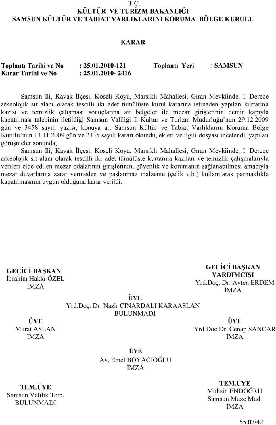 kapatılması talebinin iletildiği Samsun Valiliği Ġl Kültür ve Turizm Müdürlüğü nün 29.12.2009 gün ve 3458 sayılı yazısı, konuya ait Samsun Kültür ve Tabiat Varlıklarını Koruma Bölge Kurulu nun 13.11.