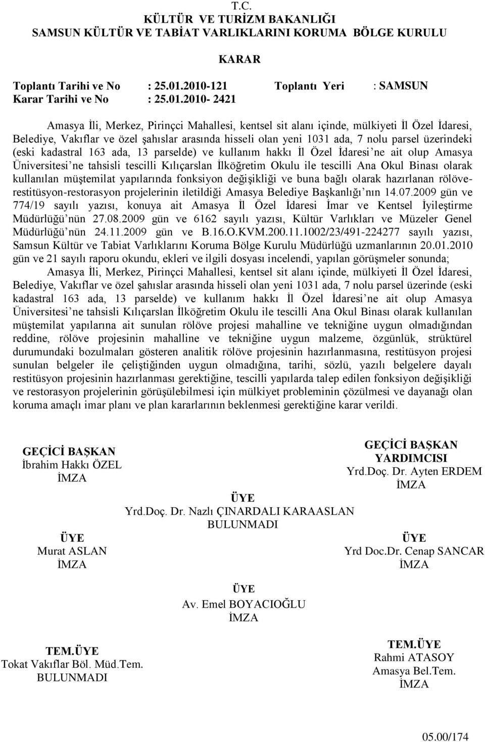 arasında hisseli olan yeni 1031 ada, 7 nolu parsel üzerindeki (eski kadastral 163 ada, 13 parselde) ve kullanım hakkı Ġl Özel Ġdaresi ne ait olup Amasya Üniversitesi ne tahsisli tescilli Kılıçarslan