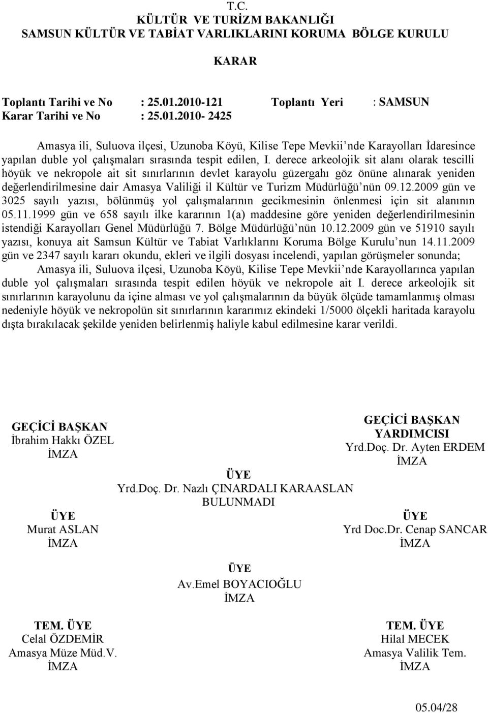 Müdürlüğü nün 09.12.2009 gün ve 3025 sayılı yazısı, bölünmüģ yol çalıģmalarının gecikmesinin önlenmesi için sit alanının 05.11.