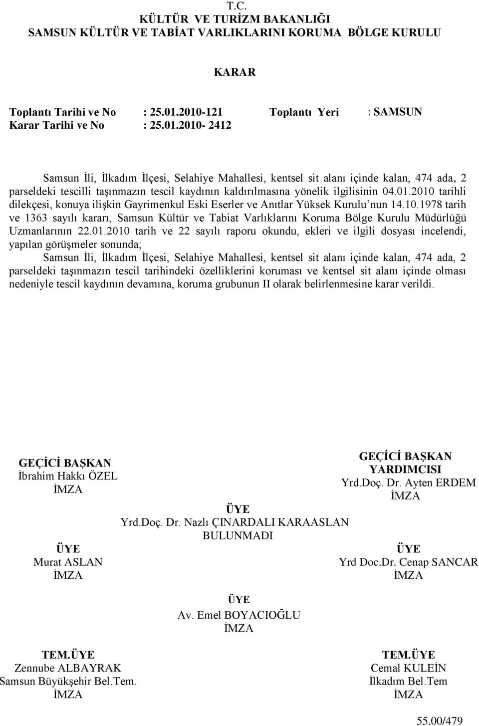 01.2010 tarihli dilekçesi, konuya iliģkin Gayrimenkul Eski Eserler ve Anıtlar Yüksek Kurulu nun 14.10.1978 tarih ve 1363 sayılı kararı, Samsun Kültür ve Tabiat Varlıklarını Koruma Bölge Kurulu Müdürlüğü Uzmanlarının 22.