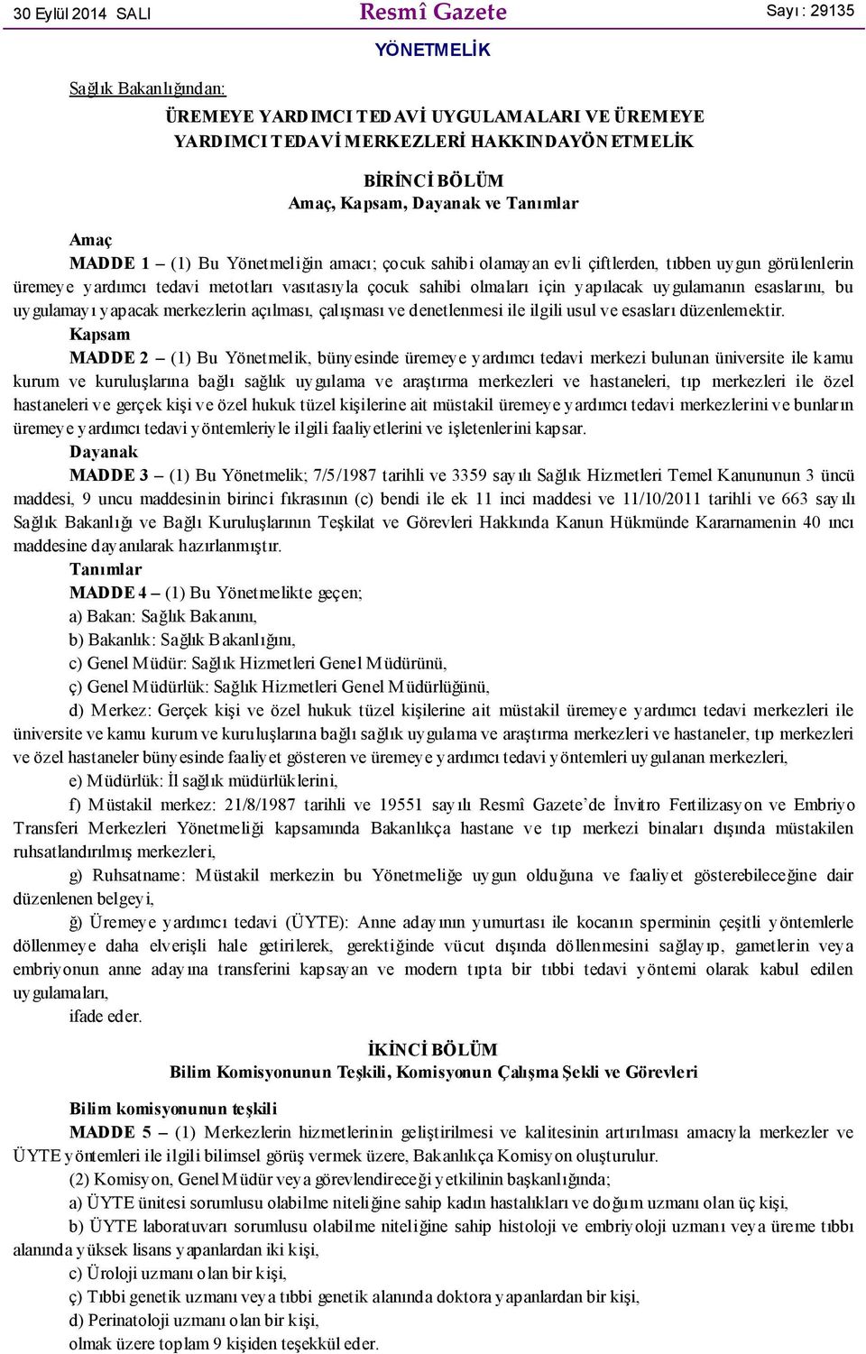 yapılacak uygulamanın esaslarını, bu uygulamayı yapacak merkezlerin açılması, çalışması ve denetlenmesi ile ilgili usul ve esasları düzenlemektir.