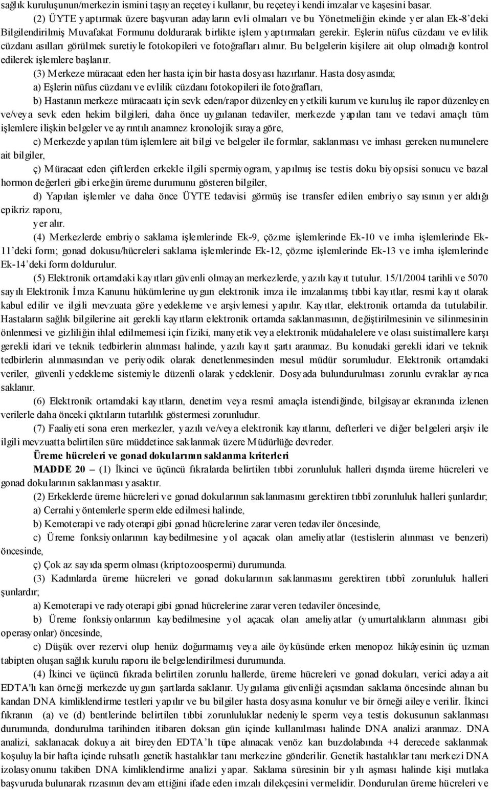 Eşlerin nüfus cüzdanı ve evlilik cüzdanı asılları görülmek suretiyle fotokopileri ve fotoğrafları alınır. Bu belgelerin kişilere ait olup olmadığı kontrol edilerek işlemlere başlanır.