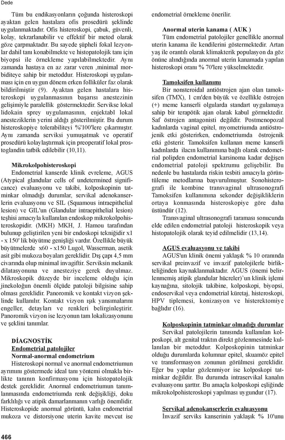 Bu sayede şüpheli fokal lezyonlar dahil tanı konabilmekte ve histopatolojik tanı için biyopsi ile örnekleme yapılabilmektedir.