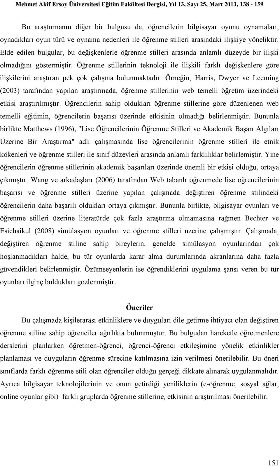 Öğrenme stillerinin teknoloji ile ilişkili farklı değişkenlere göre ilişkilerini araştıran pek çok çalışma bulunmaktadır.