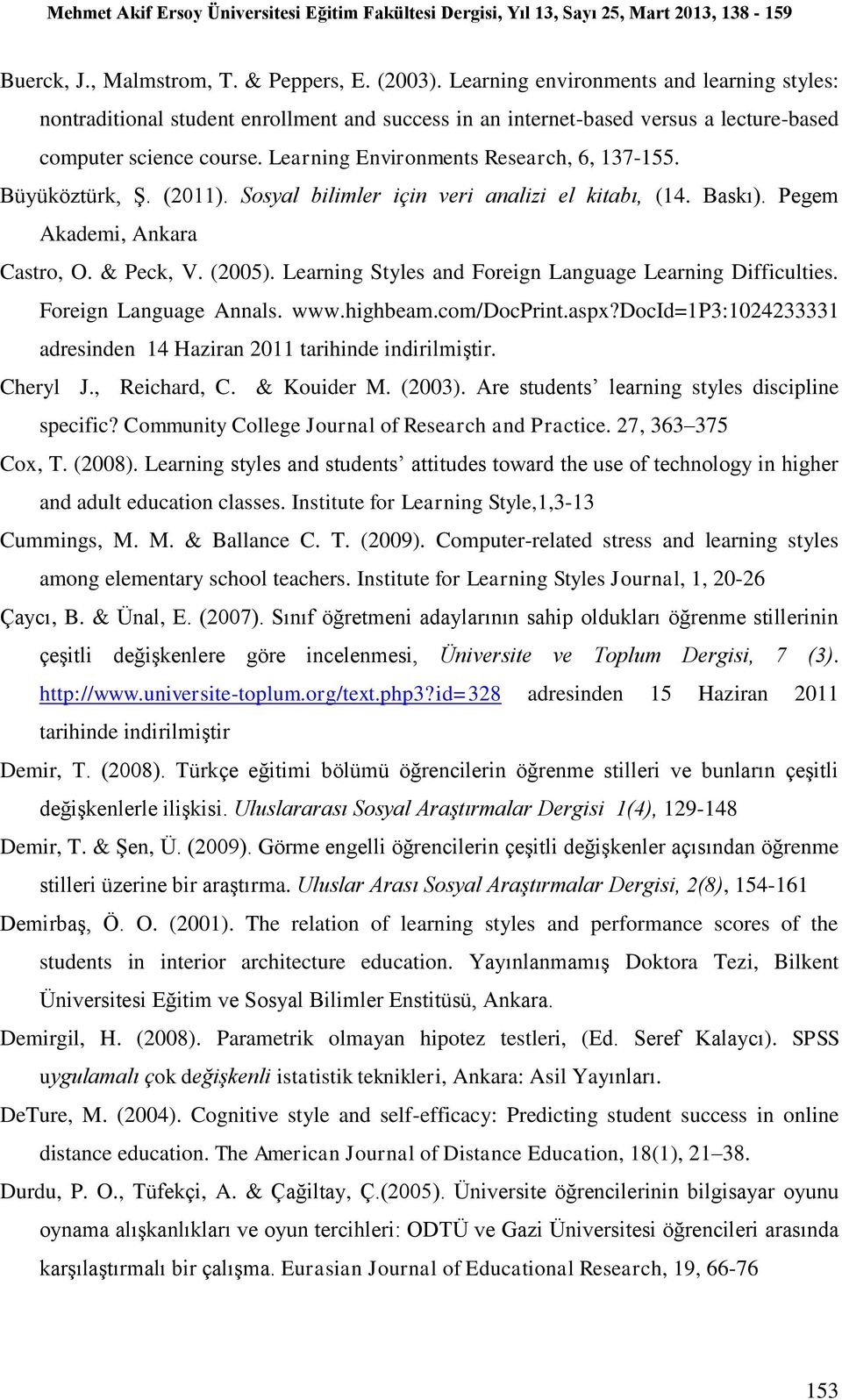 Learning Environments Research, 6, 137-155. Büyüköztürk, Ş. (2011). Sosyal bilimler için veri analizi el kitabı, (14. Baskı). Pegem Akademi, Ankara Castro, O. & Peck, V. (2005).