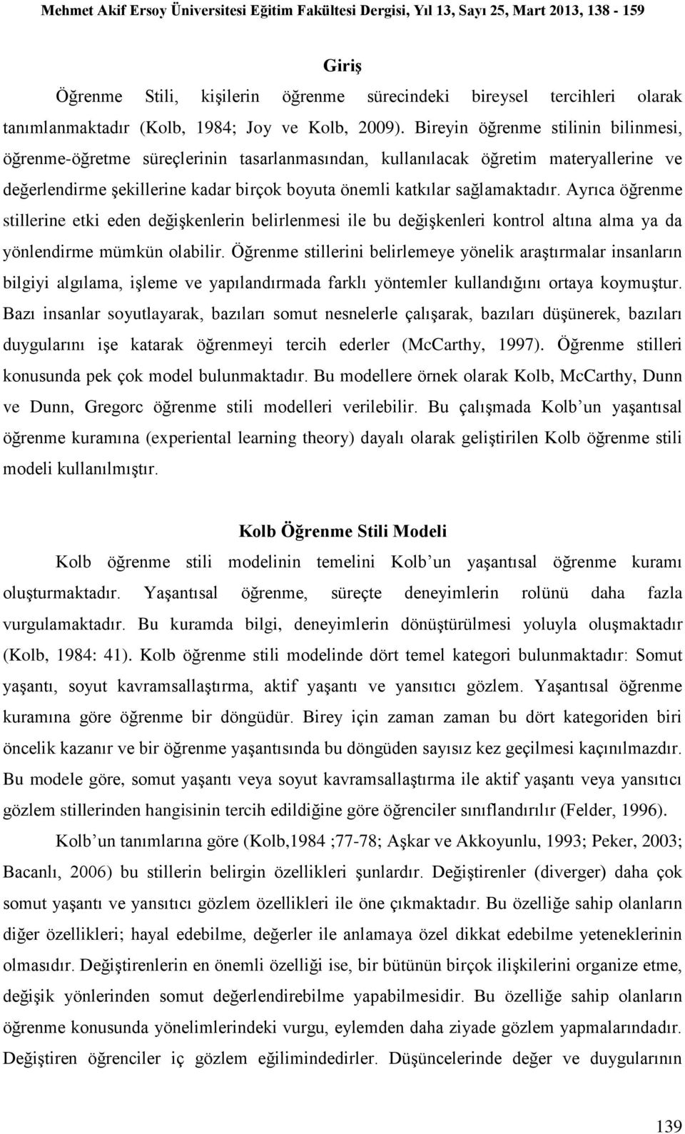 Ayrıca öğrenme stillerine etki eden değişkenlerin belirlenmesi ile bu değişkenleri kontrol altına alma ya da yönlendirme mümkün olabilir.