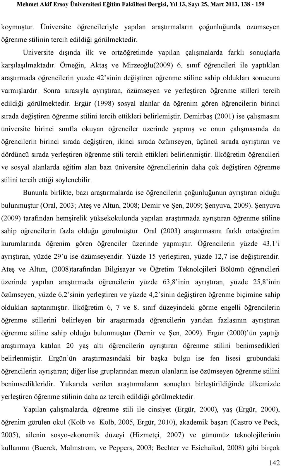 sınıf öğrencileri ile yaptıkları araştırmada öğrencilerin yüzde 42 sinin değiştiren öğrenme stiline sahip oldukları sonucuna varmışlardır.