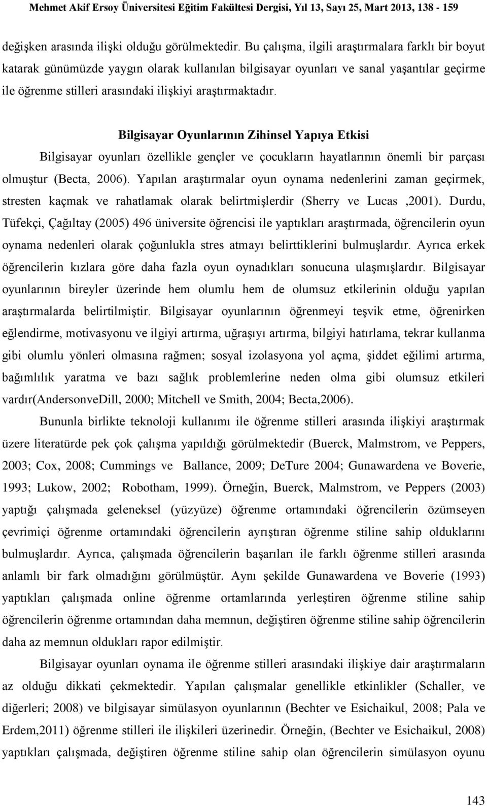 Bilgisayar Oyunlarının Zihinsel Yapıya Etkisi Bilgisayar oyunları özellikle gençler ve çocukların hayatlarının önemli bir parçası olmuştur (Becta, 2006).