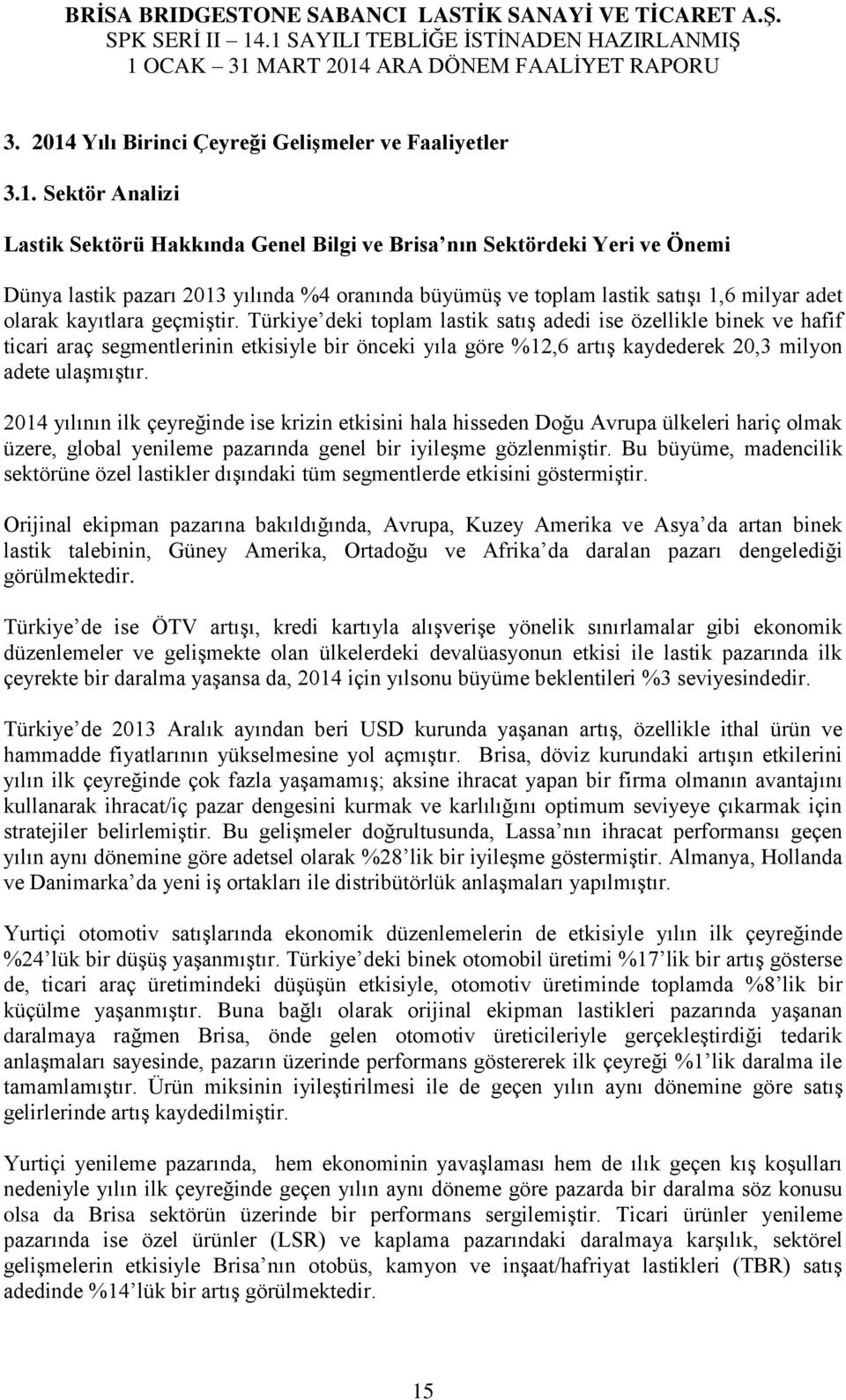 Sektör Analizi Lastik Sektörü Hakkında Genel Bilgi ve Brisa nın Sektördeki Yeri ve Önemi Dünya lastik pazarı 2013 yılında %4 oranında büyümüş ve toplam lastik satışı 1,6 milyar adet olarak kayıtlara