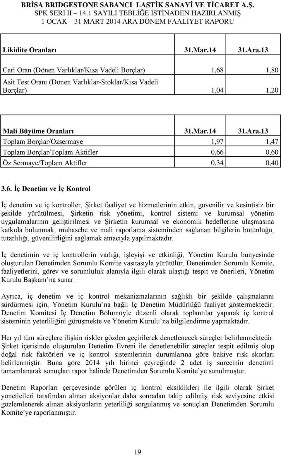 yönetim uygulamalarının geliştirilmesi ve Şirketin kurumsal ve ekonomik hedeflerine ulaşmasına katkıda bulunmak, muhasebe ve mali raporlama sisteminden sağlanan bilgilerin bütünlüğü, tutarlılığı,