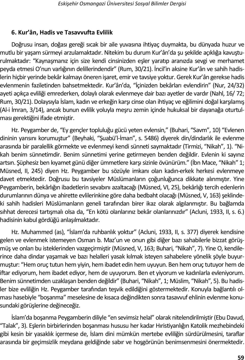 Nitekim bu durum Kur ân da şu şekilde açıklığa kavuşturulmaktadır: Kaynaşmanız için size kendi cinsinizden eşler yaratıp aranızda sevgi ve merhamet peyda etmesi O nun varlığının delillerindendir