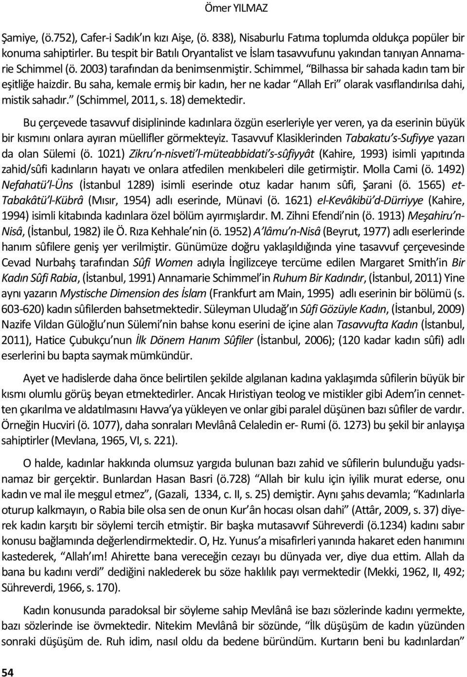 Bu saha, kemale ermiş bir kadın, her ne kadar Allah Eri olarak vasıflandırılsa dahi, mistik sahadır. (Schimmel, 2011, s. 18) demektedir.