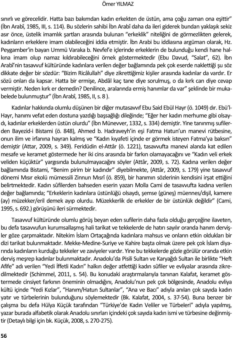 olabileceğini iddia etmiştir. İbn Arabi bu iddiasına argüman olarak, Hz. Peygamber in bayan Ummü Varaka b.