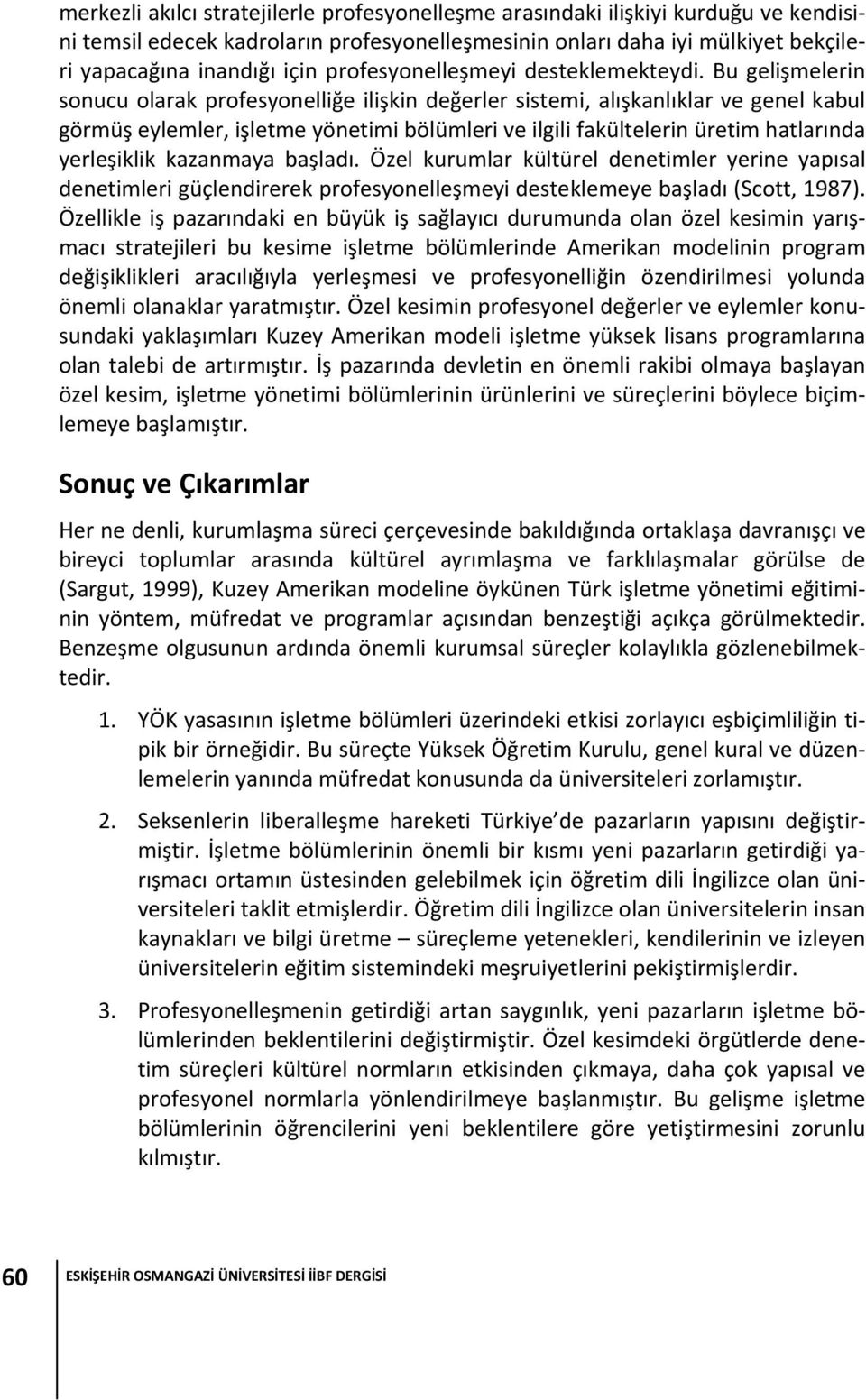 Bu gelişmelerin sonucu olarak profesyonelliğe ilişkin değerler sistemi, alışkanlıklar ve genel kabul görmüş eylemler, işletme yönetimi bölümleri ve ilgili fakültelerin üretim hatlarında yerleşiklik