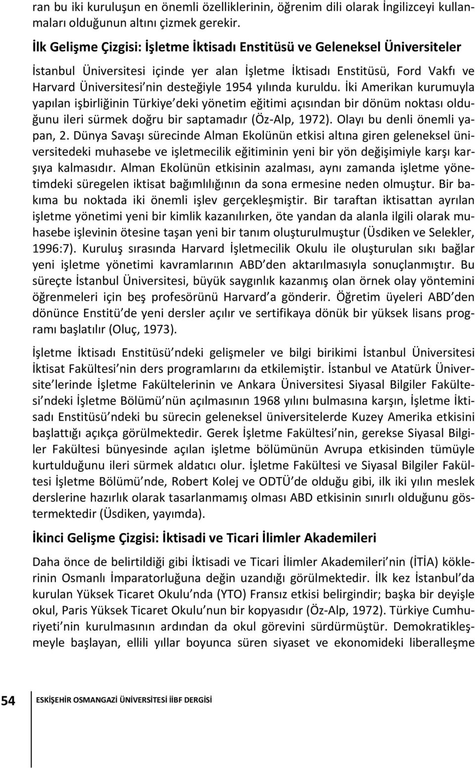 yılında kuruldu. İki Amerikan kurumuyla yapılan işbirliğinin Türkiye deki yönetim eğitimi açısından bir dönüm noktası olduğunu ileri sürmek doğru bir saptamadır (Öz Alp, 1972).