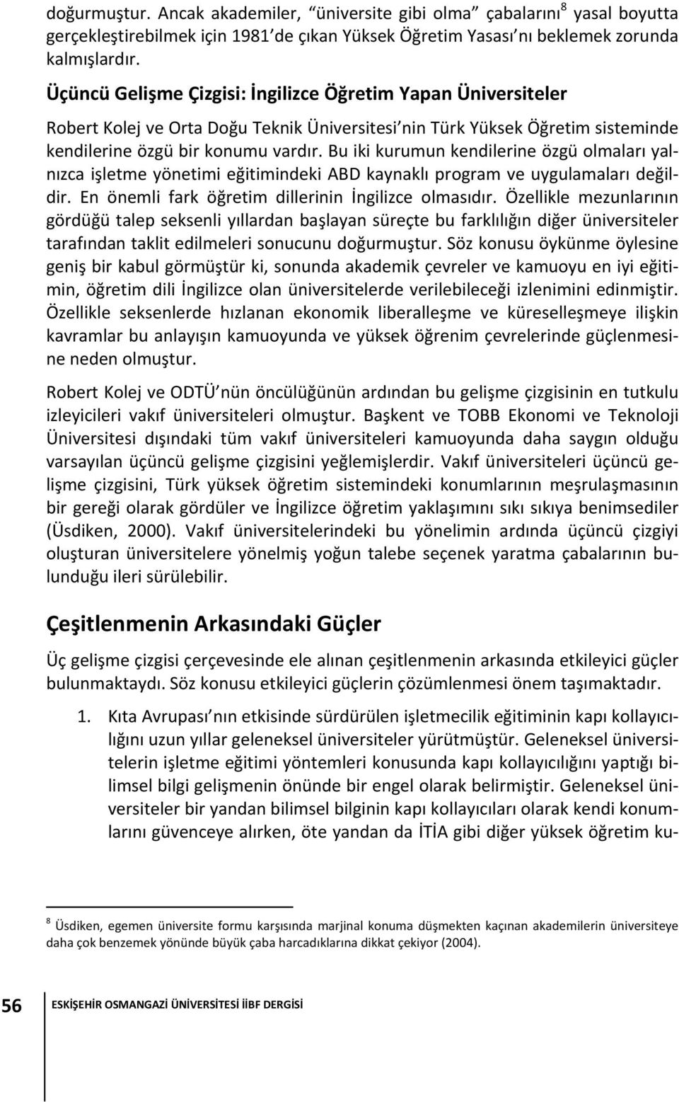 Bu iki kurumun kendilerine özgü olmaları yalnızca işletme yönetimi eğitimindeki ABD kaynaklı program ve uygulamaları değildir. En önemli fark öğretim dillerinin İngilizce olmasıdır.