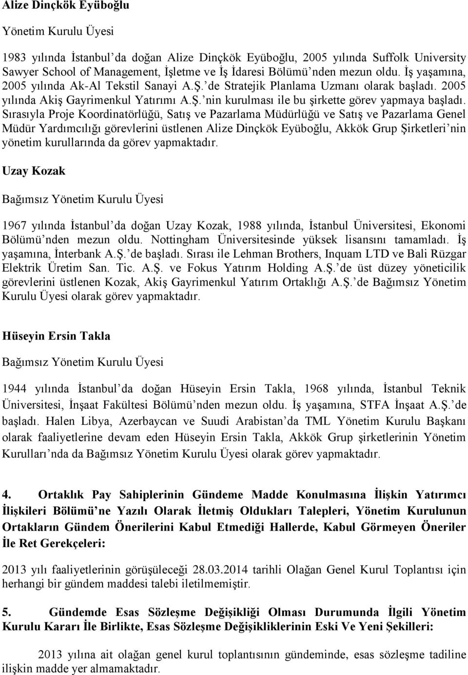 Sırasıyla Proje Koordinatörlüğü, Satış ve Pazarlama Müdürlüğü ve Satış ve Pazarlama Genel Müdür Yardımcılığı görevlerini üstlenen Alize Dinçkök Eyüboğlu, Akkök Grup Şirketleri nin yönetim