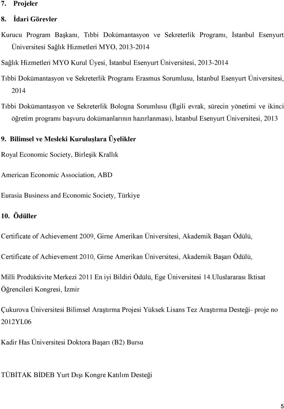 Esenyurt Üniversitesi, 2013-2014 Tıbbi Dokümantasyon ve Sekreterlik Programı Erasmus Sorumlusu, İstanbul Esenyurt Üniversitesi, 2014 Tıbbi Dokümantasyon ve Sekreterlik Bologna Sorumlusu (İlgili