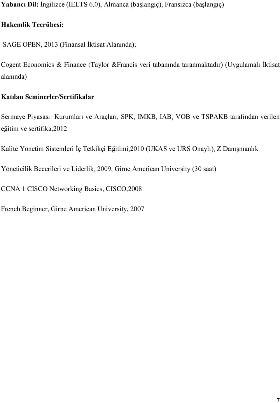 tabanında taranmaktadır) (Uygulamalı İktisat alanında) Katılan Seminerler/Sertifikalar Sermaye Piyasası: Kurumları ve Araçları, SPK, IMKB, IAB, VOB ve TSPAKB