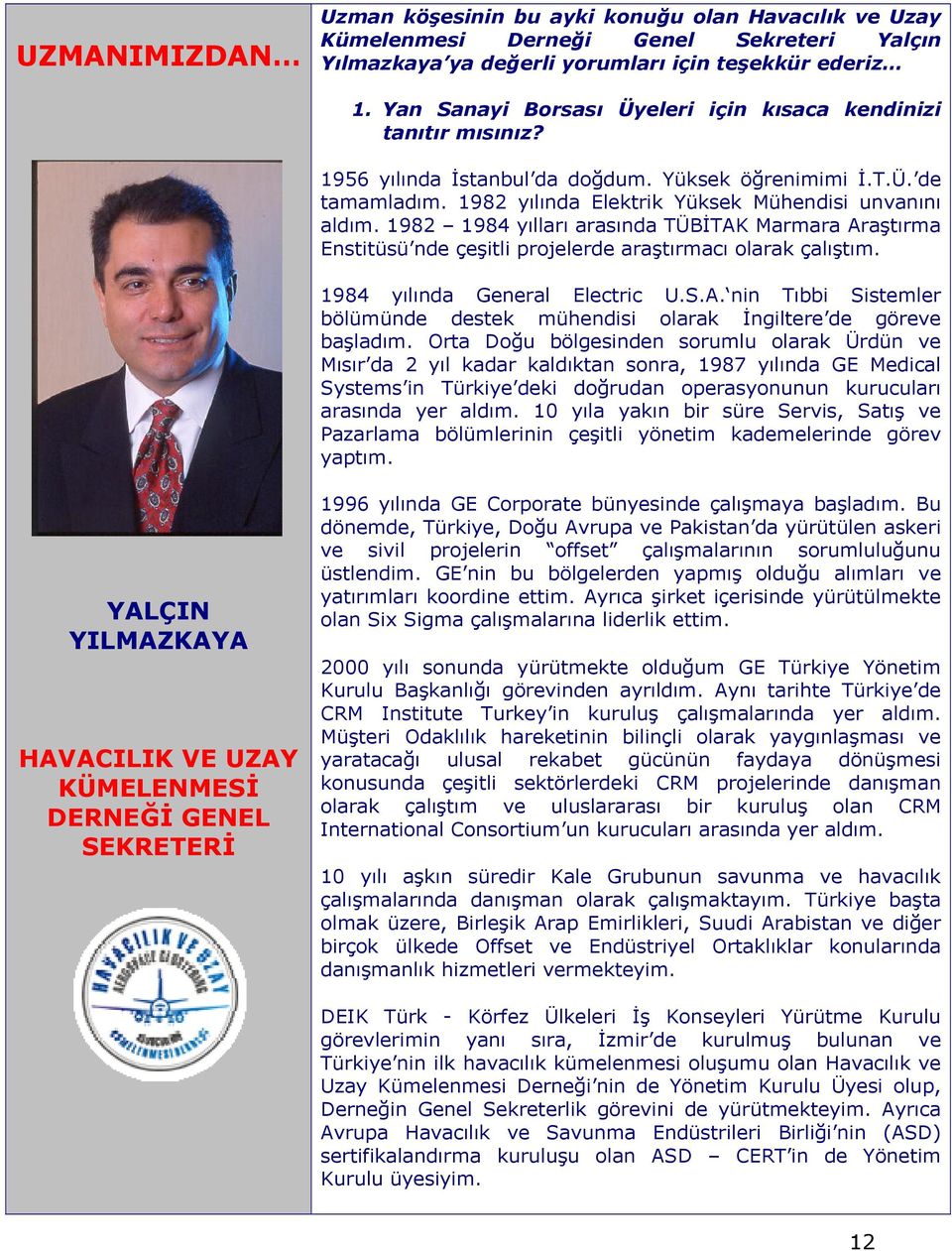 1982 1984 yılları arasında TÜBİTAK Marmara Araştırma Enstitüsü nde çeşitli projelerde araştırmacı olarak çalıştım. 1984 yılında General Electric U.S.A. nin Tıbbi Sistemler bölümünde destek mühendisi olarak İngiltere de göreve başladım.