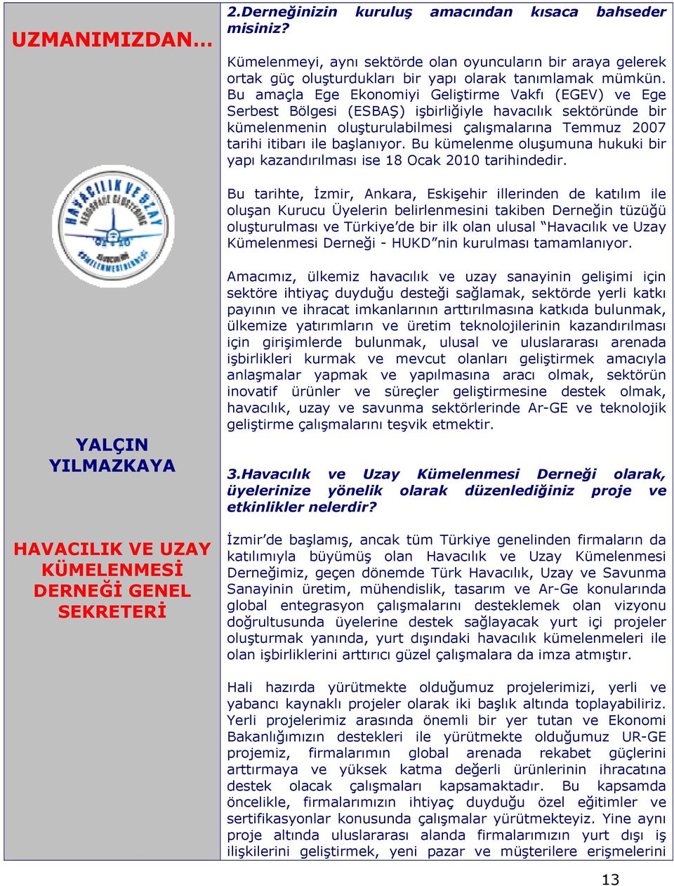 başlanıyor. Bu kümelenme oluşumuna hukuki bir yapı kazandırılması ise 18 Ocak 2010 tarihindedir.