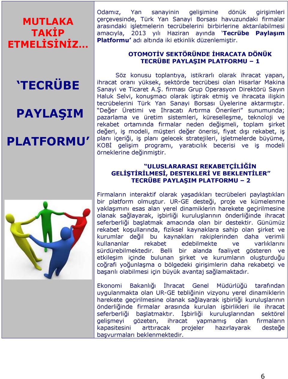 OTOMOTİV SEKTÖRÜNDE İHRACATA DÖNÜK TECRÜBE PAYLAŞIM PLATFORMU 1 Söz konusu toplantıya, istikrarlı olarak ihracat yapan, ihracat oranı yüksek, sektörde tecrübesi olan Hisarlar Makina Sanayi ve Ticaret