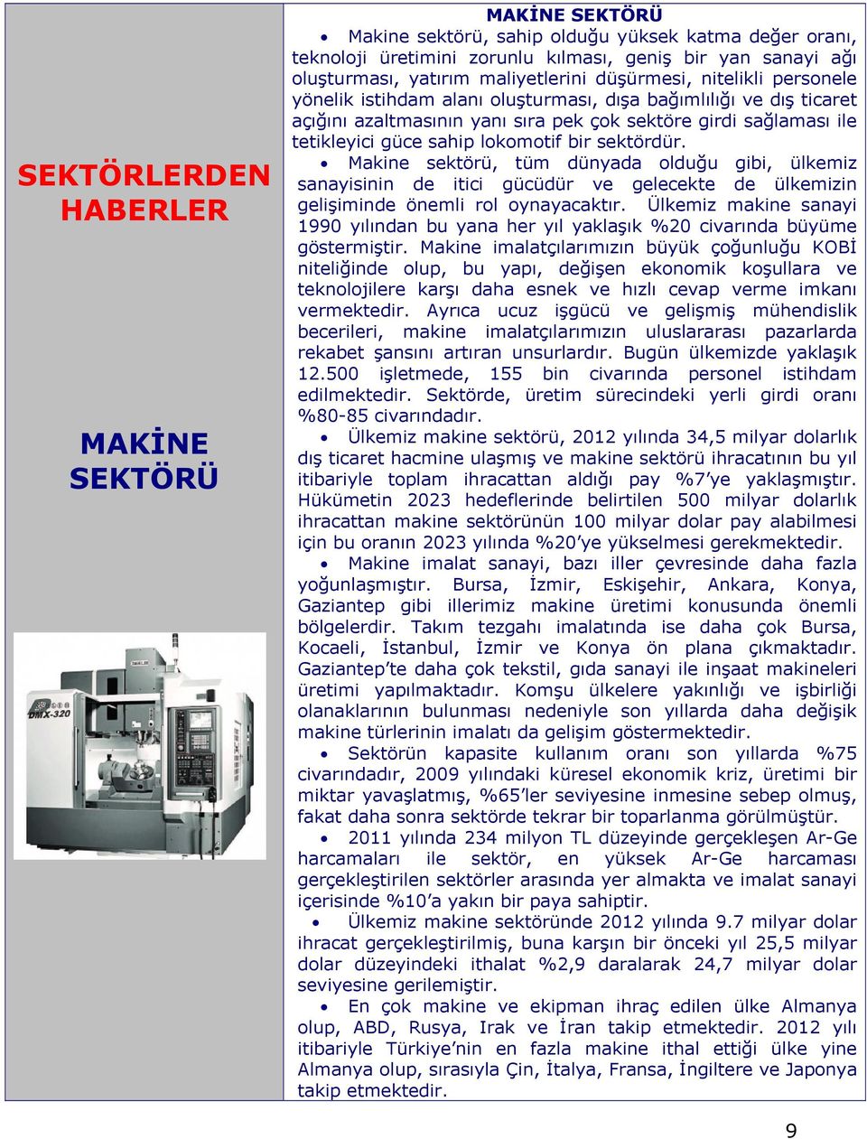 sahip lokomotif bir sektördür. Makine sektörü, tüm dünyada olduğu gibi, ülkemiz sanayisinin de itici gücüdür ve gelecekte de ülkemizin gelişiminde önemli rol oynayacaktır.