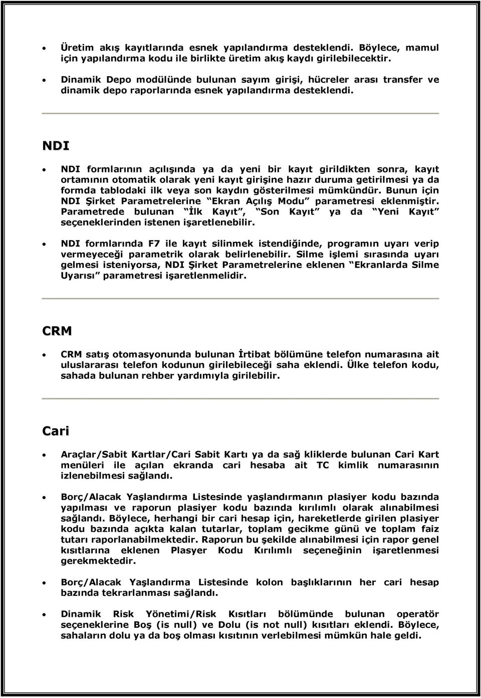 NDI NDI formlarının açılışında ya da yeni bir kayıt girildikten sonra, kayıt ortamının otomatik olarak yeni kayıt girişine hazır duruma getirilmesi ya da formda tablodaki ilk veya son kaydın