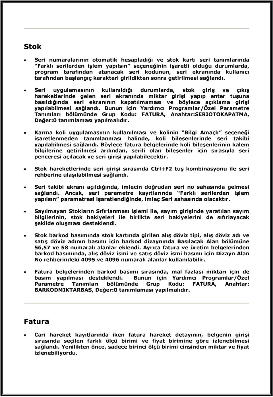 Seri uygulamasının kullanıldığı durumlarda, stok giriş ve çıkış hareketlerinde gelen seri ekranında miktar girişi yapıp enter tuşuna basıldığında seri ekranının kapatılmaması ve böylece açıklama