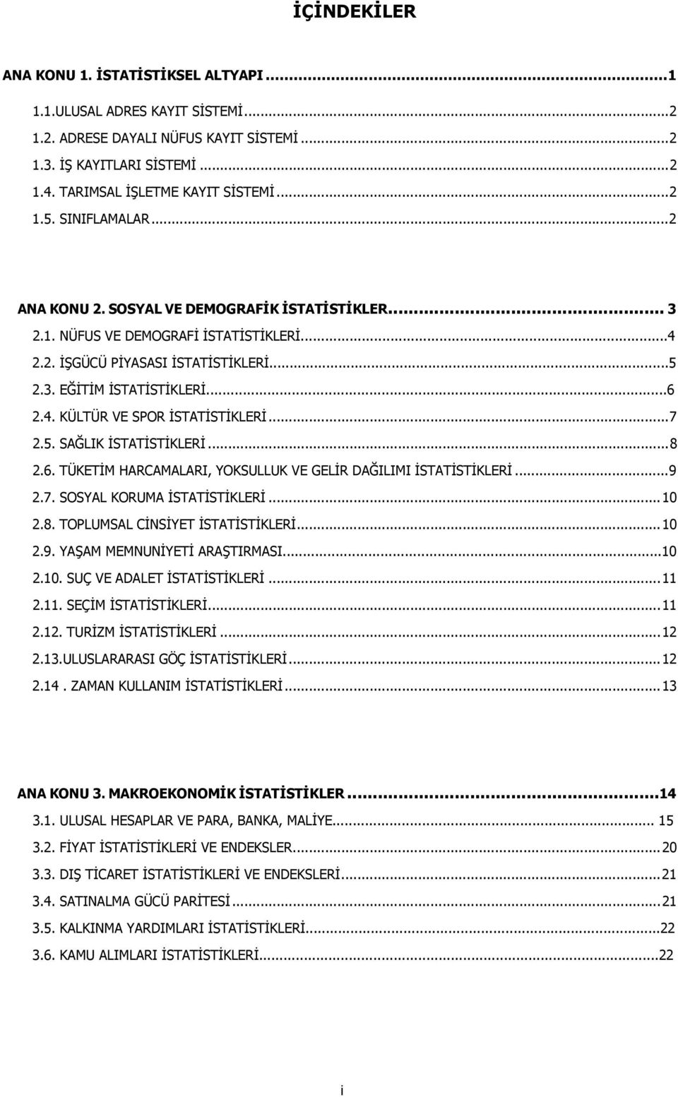 ..7 2.5. SAĞLIK İSTATİSTİKLERİ...8 2.6. TÜKETİM HARCAMALARI, YOKSULLUK VE GELİR DAĞILIMI İSTATİSTİKLERİ...9 2.7. SOSYAL KORUMA İSTATİSTİKLERİ...10 2.8. TOPLUMSAL CİNSİYET İSTATİSTİKLERİ...10 2.9. YAŞAM MEMNUNİYETİ ARAŞTIRMASI.